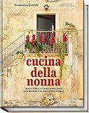 Cucina della nonna: Traditionelle Familienrezepte aus meiner italienischen Heimat – Authentische...