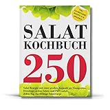 SALAT KOCHBUCH: 250 Salat Rezepte mit einer großen Auswahl an Vinaigrettes, Dressings, grüne...