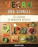 Vegan und Schnell: Entdecke 44 leckere 20 Minuten-Rezepte (Vegan kochen, einfache vegane Rezepte,,...