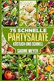Salate: 75 schnelle Partysalate köstlich und schnell Rezepte Blattsalate, Gemüsesalate,...