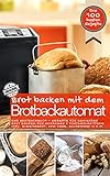 Brot backen mit dem Brotbackautomat DAS ORIGINAL: Das Brotbackbuch - Rezepte für Genießer - Brot...